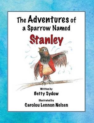 The Adventures of a Sparrow Named Stanley (Hardback)