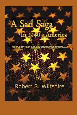 A Sad Saga in 1940's America: How a 10 Year Old Boy Perceived Events... (Paperback)
