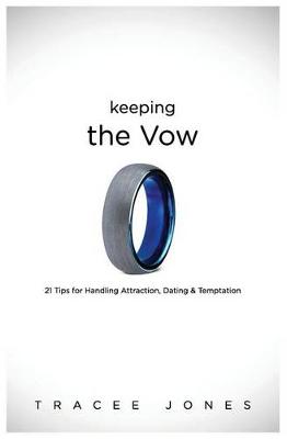 Keeping the Vow: 21 Tips for Handling Attraction, Dating & Temptation (Paperback)