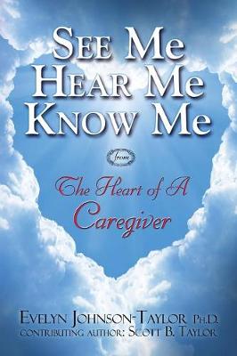 See Me Hear Me Know Me: The Heart of a Caregiver (Paperback)