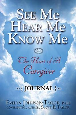 See Me Hear Me Know Me Journal: The Heart of a Caregiver (Paperback)