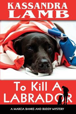 To Kill a Labrador: A Marcia Banks and Buddy Mystery - Marcia Banks and Buddy Mysteries 1 (Paperback)