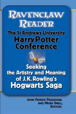 Ravenclaw Reader: Seeking the Meaning and Artistry of J. K. Rowling's Hogwarts Saga, Essays from the St. Andrews University Harry Potter Conference (Paperback)