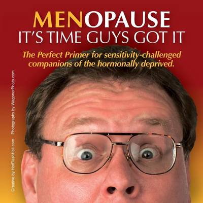 Menopause It's Time Guys Got It: The Perfect Primer for Sensitivity-Challenged Companions of the Hormonally Deprived. (Paperback)