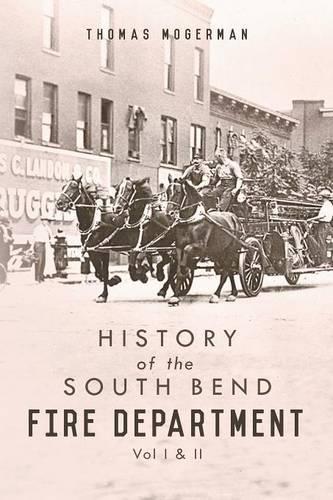 History of the South Bend Fire Department: Vol I & II (Paperback)