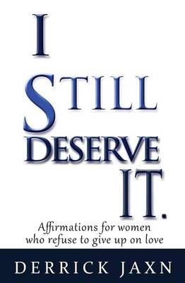 I Still Deserve It.: Affirmations for Women Who Refuse to Give Up on Love (Paperback)