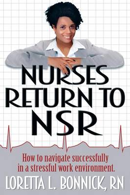 Nurses Return to Nsr: How to Navigate Successfully in a Stressful Work Environment. (Paperback)