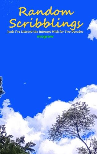 Random Scribblings: Junk I've Littered the Internet with for Two Decades (Hardback)