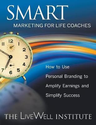 Smart Marketing for Life Coaches: How to Use Personal Branding to Amplify Earnings and Simplify Success (Paperback)
