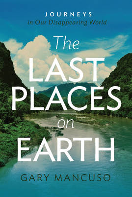 Last Places on Earth: Journeys in Our Disappearing World (Paperback)