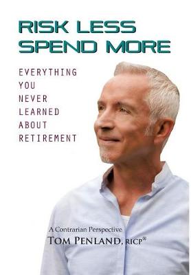 Risk Less / Spend More: Everything You Never Learned about Retirement (Hardback)