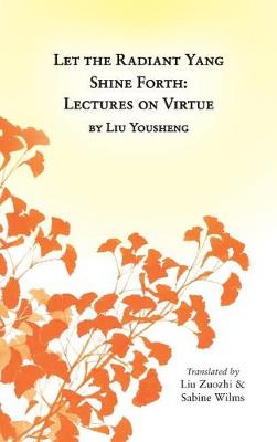 Let the Radiant Yang Shine Forth: Lectures on Virtue (Hardback)
