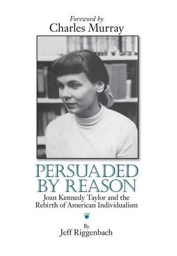 Persuaded by Reason: Joan Kennedy Taylor and the Rebirth of American Individualism (Hardback)