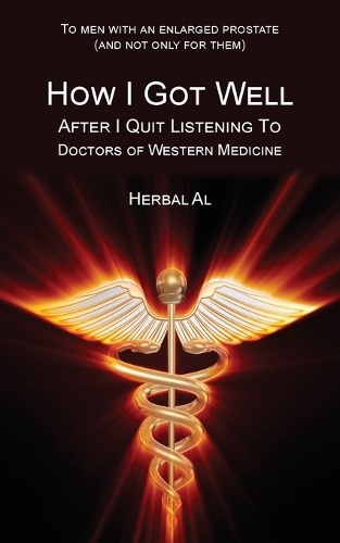 To Men with an Enlarged Prostate (and Not Only for Them): How I Got Well After I Quit Listening to Doctors of Western Medicine (Paperback)