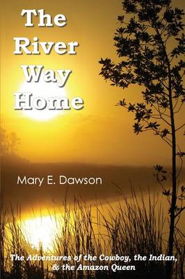 The River Way Home: The Adventures of the Cowboy, the Indian, & the Amazon Queen (Paperback)