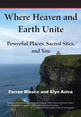 Where Heaven and Earth Unite: Powerful Places, Sacred Sites, and You (Paperback)