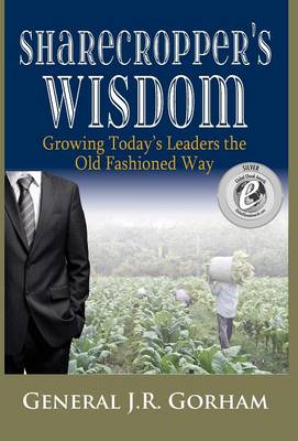 Sharecropper's Wisdom: Growing Today's Leaders the Old Fashioned Way (Hardback)