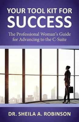 Your Tool Kit for Success: The Professional Woman's Guide for Advancing to the C-Suite (Paperback)