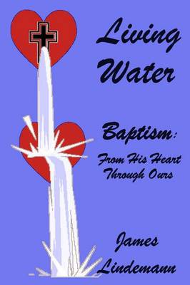 Living Waters: Baptism: From His Heart Through Ours (Paperback)