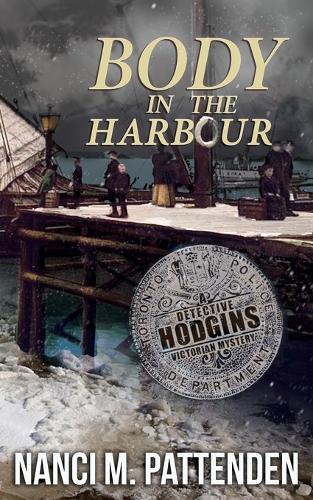 Body in the Harbour: A Detective Hodgins Victorian Mystery Book #1 - Detective Hodgins Victorian Mystery 1 (Paperback)