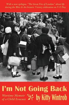 I'm Not Going Back: Wartime Memoir of a Child Evacuee (Paperback)