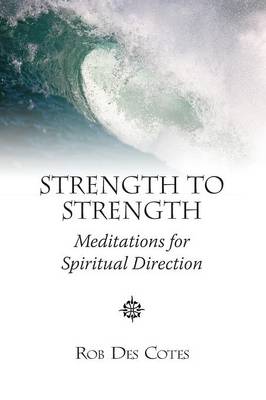 Strength to Strength: Meditations for Spiritual Direction (Paperback)