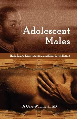 Adolescent Males: Body Image Dissatisfaction and Disordered Eating (Paperback)