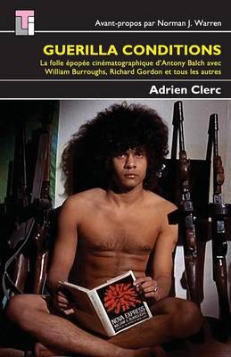 Guerilla Conditions: La Folle Epopee Cinematographique D'Antony Balch Avec William Burroughs, Richard Gordon, Et Tous Les Autres (Paperback)