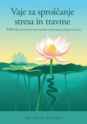 Vaje Za Sproscanje Stresa in Travme, Tre: Revolucionarna Nova Metoda Za Okrevanje Po Stresu in Travmi (Paperback)