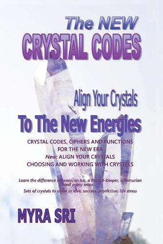 The New Crystal Codes - Align Your Crystals to the New Energies: Crystal Codes, Powers and Functions for the New Era, Choosing and Working with Crystals - Energy Healing Secrets 4 (Paperback)
