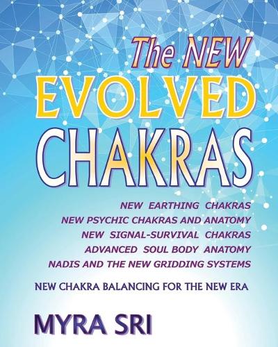 The New Evolved Chakras - New Chakra Balancing for the New Era: New Earthing Chakras, New Psychic Chakras and Anatomy, New Signal-Survival Chakras, Advanced Soul Body Anatomy, Nadis and the New Gridding Systems (Paperback)