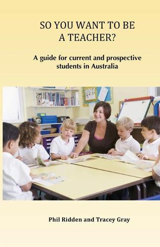 So You Want to Be a Teacher?: A guide for current and prospective students in Australia (Paperback)