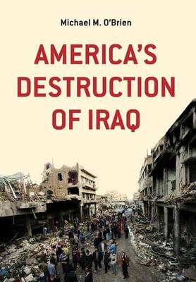 America's Destruction of Iraq (Hardback)