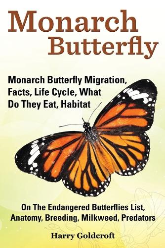 Monarch Butterfly, Monarch Butterfly Migration, Facts, Life Cycle, What Do They Eat, Habitat, Anatomy, Breeding, Milkweed, Predators (Paperback)