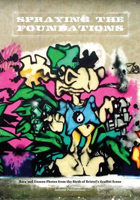 Spraying The Foundations: Rare and Unseen Photos from the Birth of Bristol's Graffiti Scene (Paperback)