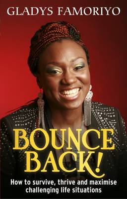 Bounce Back!: How to survive, thrive and maximise challenging life situations (Paperback)
