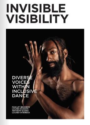 Invisible Visibility: Diverse Voices Within Inclusive Dance (Paperback)