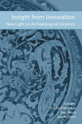Insight from Innovation: New Light on Archaeological Ceramics (Hardback)