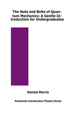 The Nuts and Bolts of Quantum Mechanics: A Gentle Introduction for Undergraduates - Pantaneto Introductory Physics Series (Paperback)