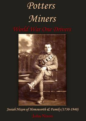 Potters, Miners, World War One Drivers: Josoah Nixon of Hemsworth & Family (1730-1940) (Hardback)