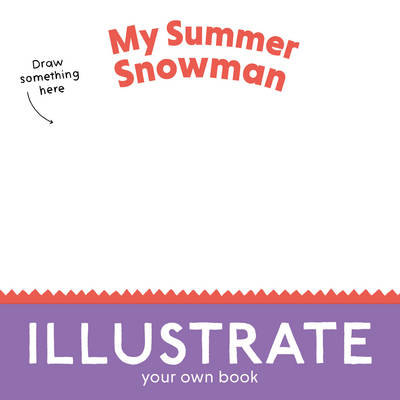 My Summer Snowman: Illustrate Your Own Book! - Curved House Kids: Make Your Own Books (Paperback)