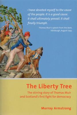 The Liberty Tree: The Stirring Story of Thomas Muir and Scotland's First Fight for Democracy (Paperback)