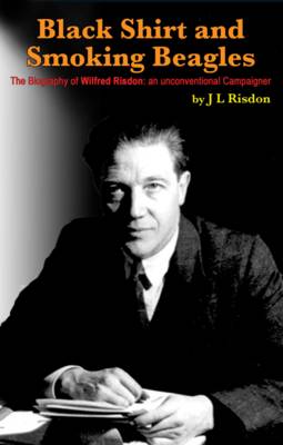 Black Shirt and Smoking Beagles: The Biography of Wilfred Risdon: an Unconventional Campaigner (Paperback)