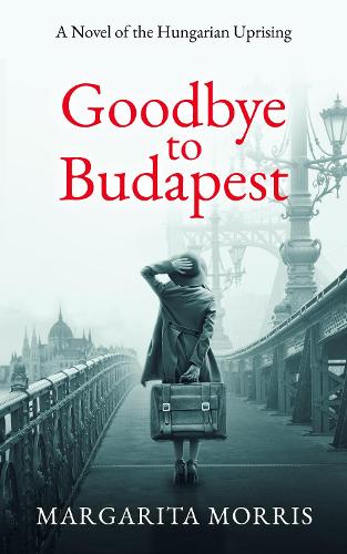 Goodbye To Budapest: A Novel of the Hungarian Uprising (Paperback)