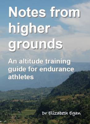 Notes from Higher Grounds: An Altitude Training Guide for Endurance Athletes (Paperback)