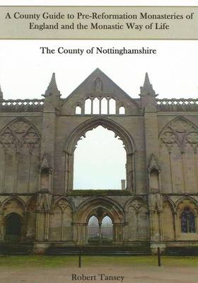 A County Guide to Pre-Reformation Monasteries of England and the Monastic Way of Life: The County of Nottinghamshire (Paperback)
