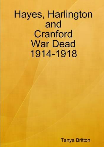 Hayes, Harlington and Cranford War Dead 1914-1918 (Paperback)