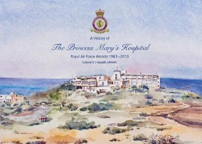 A History of The Princess Mary's Hospital Royal Air Force Akrotiri 1963 - 2013 (Paperback)