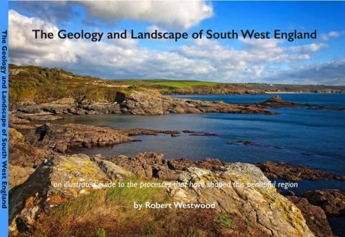 The Geology and Landscape of South West England (Paperback)