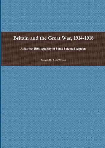 Britain and the Great War, 1914 - 1918: A Subject Bibliography of Some Selected Aspects (Paperback)